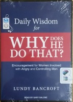 Daily Wisdom for Why Does He Do That? - Encouragement for Women Involved with Angry and Controlling Men written by Lundy Bancroft performed by Gary Galone on MP3 CD (Unabridged)